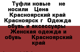 Туфли новые 37 не носили › Цена ­ 1 000 - Красноярский край, Красноярск г. Одежда, обувь и аксессуары » Женская одежда и обувь   . Красноярский край